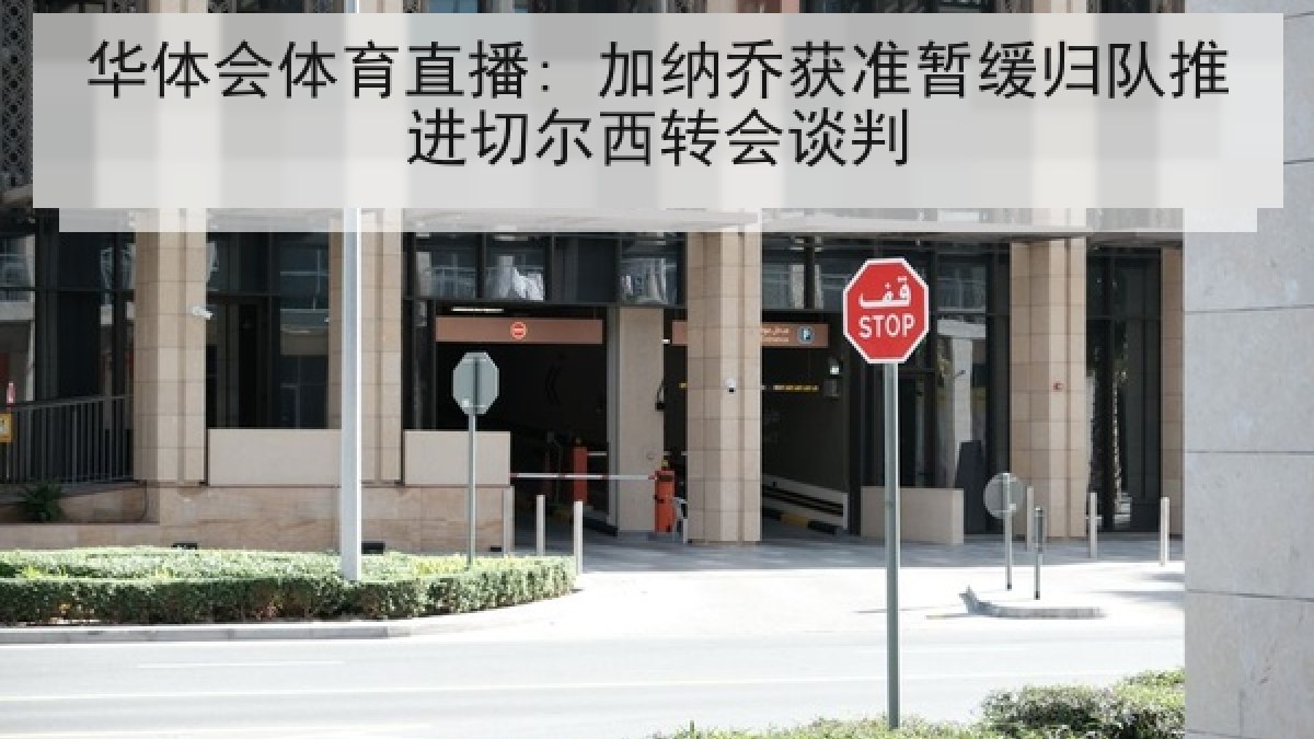 华体会体育直播: 加纳乔获准暂缓归队推进切尔西转会谈判
