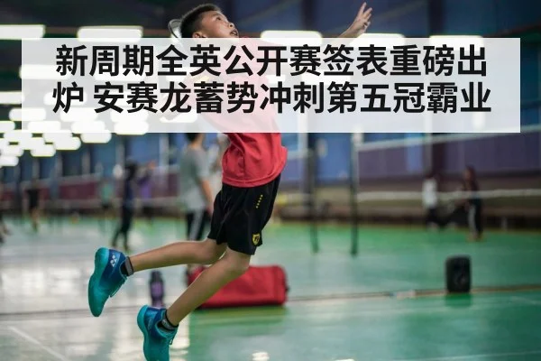 新周期全英公开赛签表重磅出炉 安赛龙蓄势冲刺第五冠霸业