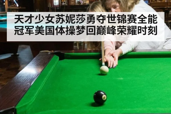 天才少女苏妮莎勇夺世锦赛全能冠军美国体操梦回巅峰荣耀时刻