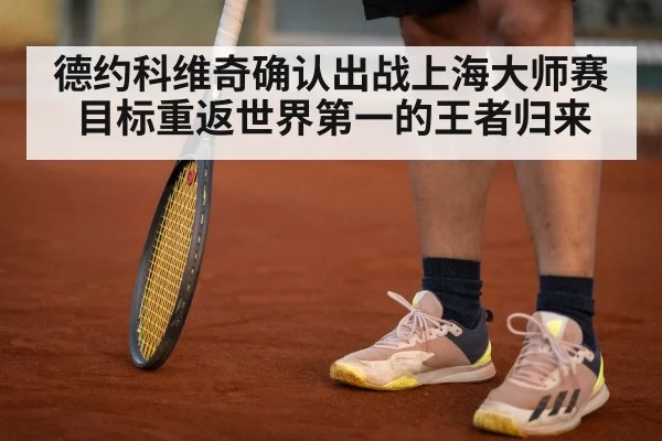 德约科维奇确认出战上海大师赛 目标重返世界第一的王者归来